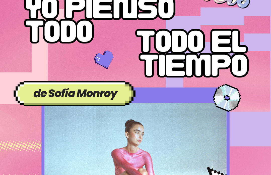 Yo pienso todo, todo el tiempo: Entrevista con Sofía Monroy