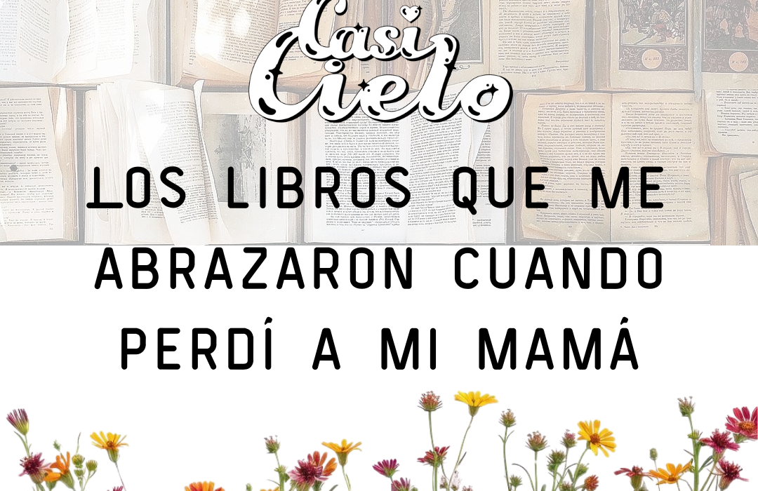 Los libros que me abrazaron cuando perdí a mi mamá (que no son de autoayuda)