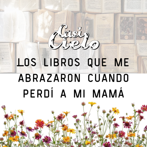 Los libros que me abrazaron cuando perdí a mi mamá (que no son de autoayuda)