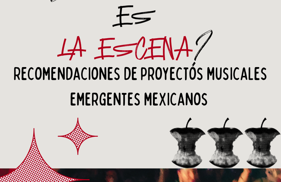¿Para quién es la escena? Recomendaciones de proyectos musicales emergentes mexicanos.