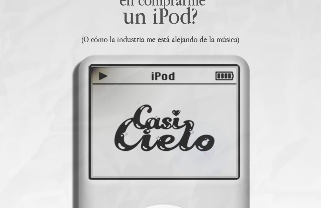 ¿Por qué estoy pensando seriamente en comprarme un iPod? (O cómo la industria me está alejando de la música)