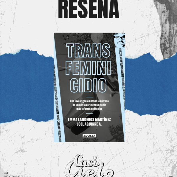 Reseña | Transfeminicidio una investigación desde la entraña de uno de los crímenes de odio más infames de México