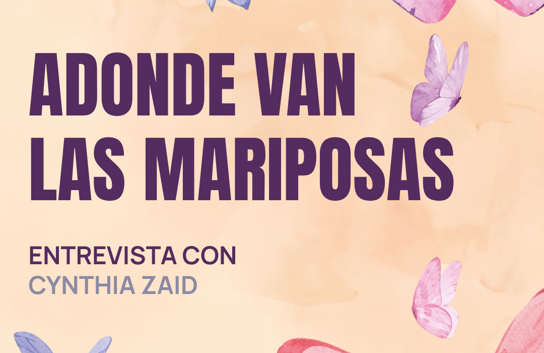 Adonde van las mariposas: Entrevista con Cynthia Zaid