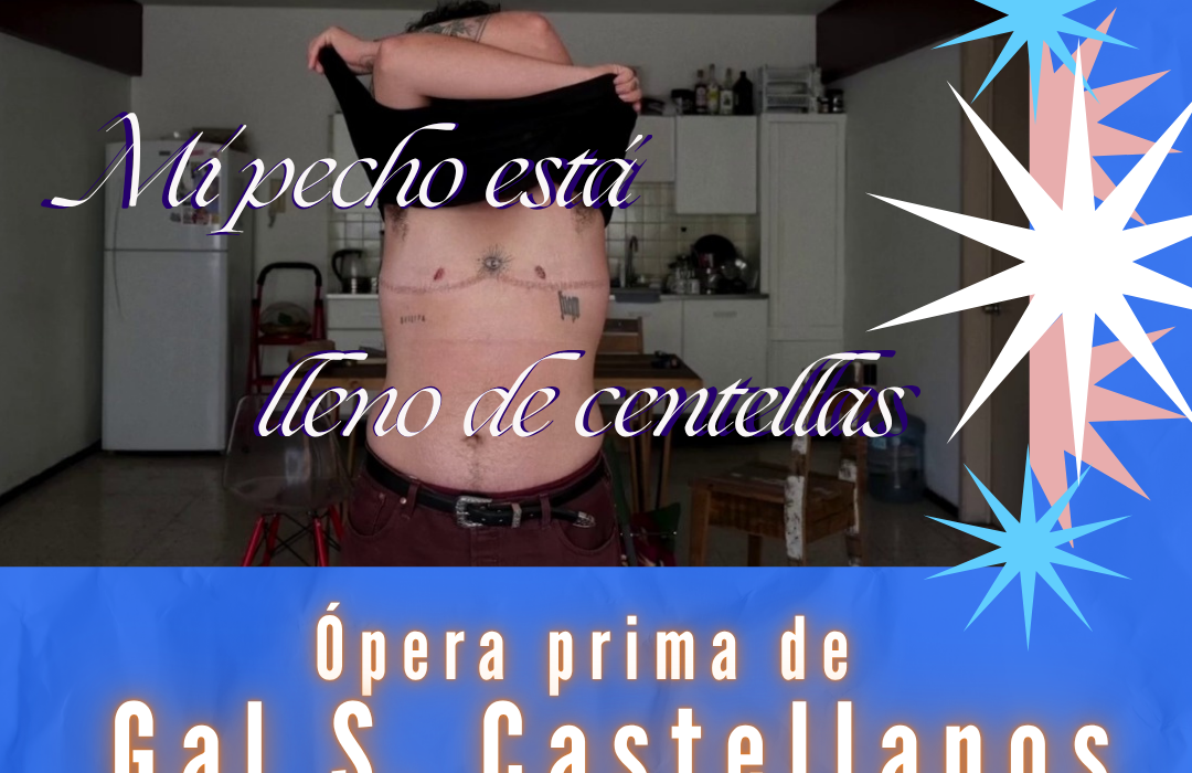 Cine que TRANSgrede: Mi pecho está lleno de centellas, ópera prima de Gal S. Castellanos 
