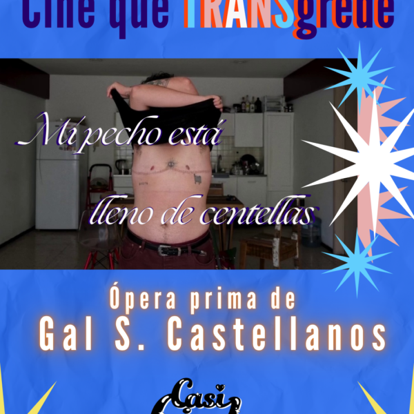 Cine que TRANSgrede: Mi pecho está lleno de centellas, ópera prima de Gal S. Castellanos 